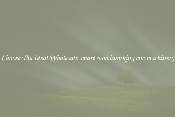 Choose The Ideal Wholesale smart woodworking cnc machinery