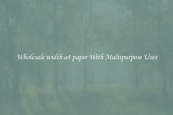 Wholesale width a4 paper With Multipurpose Uses