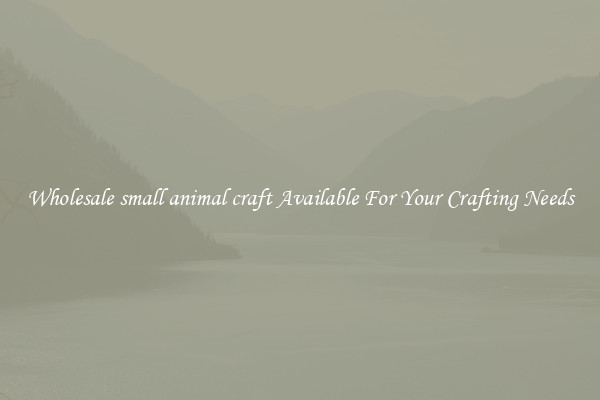 Wholesale small animal craft Available For Your Crafting Needs
