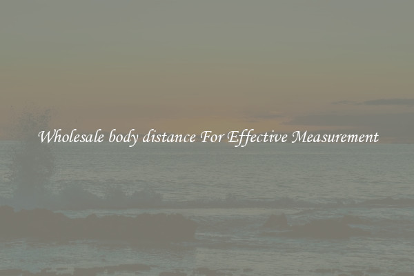 Wholesale body distance For Effective Measurement