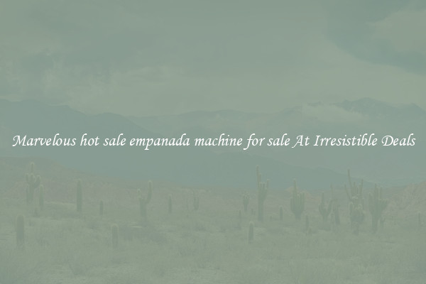 Marvelous hot sale empanada machine for sale At Irresistible Deals