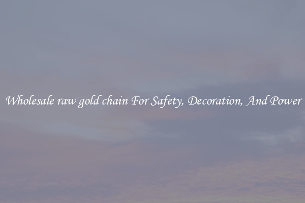 Wholesale raw gold chain For Safety, Decoration, And Power