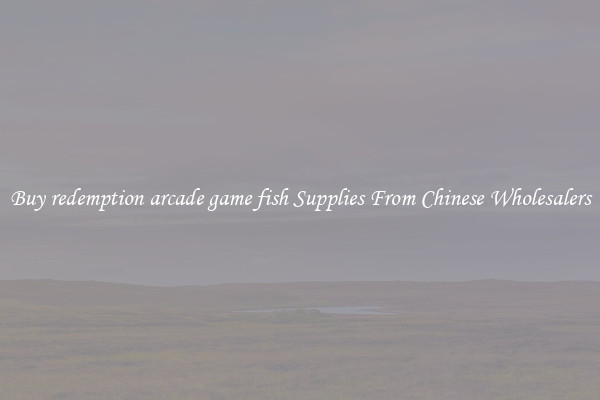 Buy redemption arcade game fish Supplies From Chinese Wholesalers