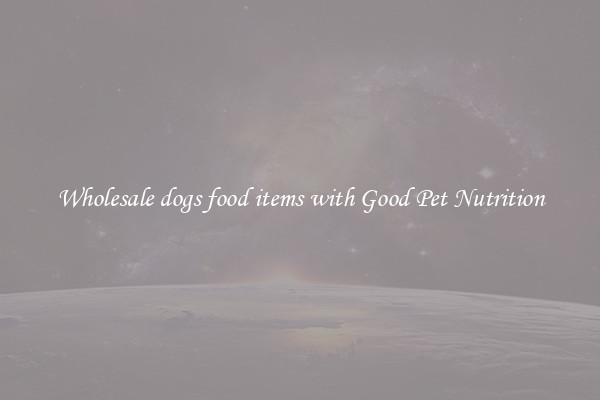 Wholesale dogs food items with Good Pet Nutrition