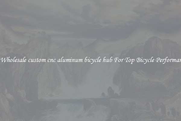 A Wholesale custom cnc aluminum bicycle hub For Top Bicycle Performance