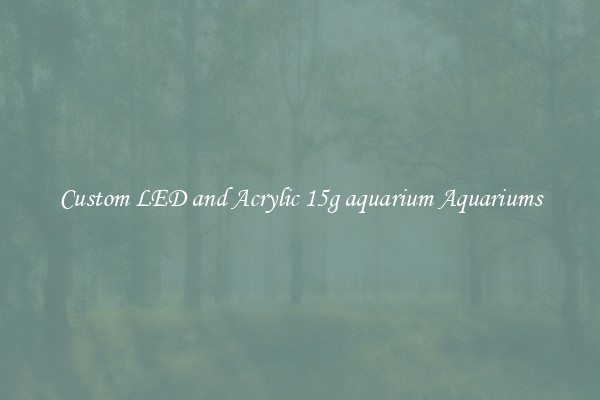Custom LED and Acrylic 15g aquarium Aquariums