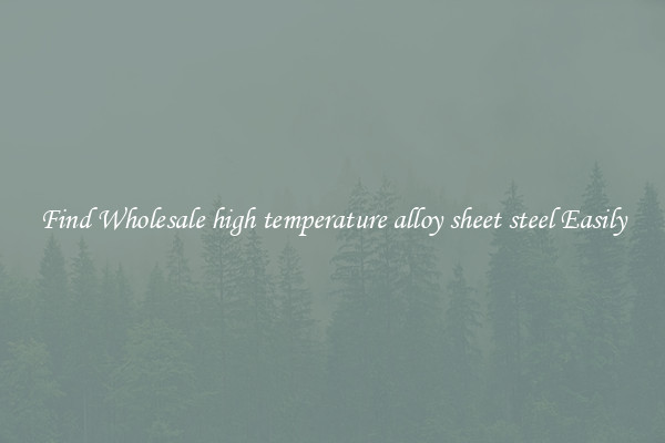 Find Wholesale high temperature alloy sheet steel Easily