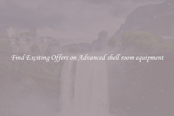 Find Exciting Offers on Advanced shell room equipment