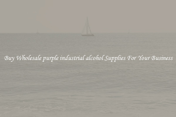 Buy Wholesale purple industrial alcohol Supplies For Your Business