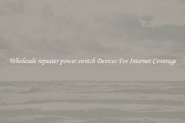 Wholesale repeater power switch Devices For Internet Coverage