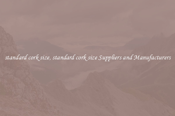 standard cork size, standard cork size Suppliers and Manufacturers